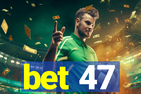 bet 47